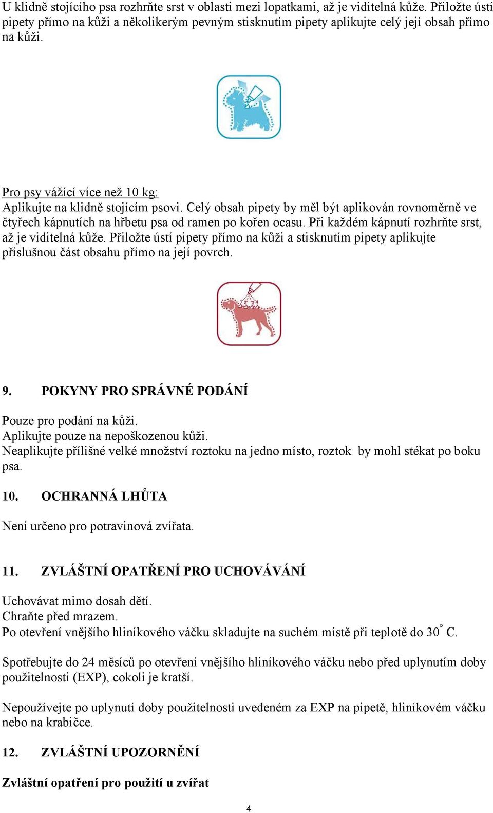 Při každém kápnutí rozhrňte srst, až je viditelná kůže. Přiložte ústí pipety přímo na kůži a stisknutím pipety aplikujte příslušnou část obsahu přímo na její povrch. 9.