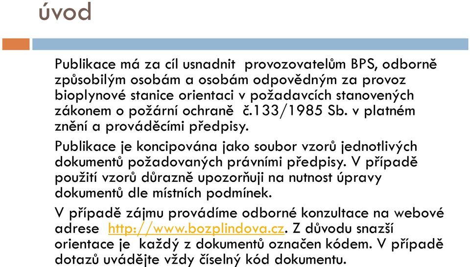 Publikace je koncipována jako soubor vzorů jednotlivých dokumentů požadovaných právními předpisy.