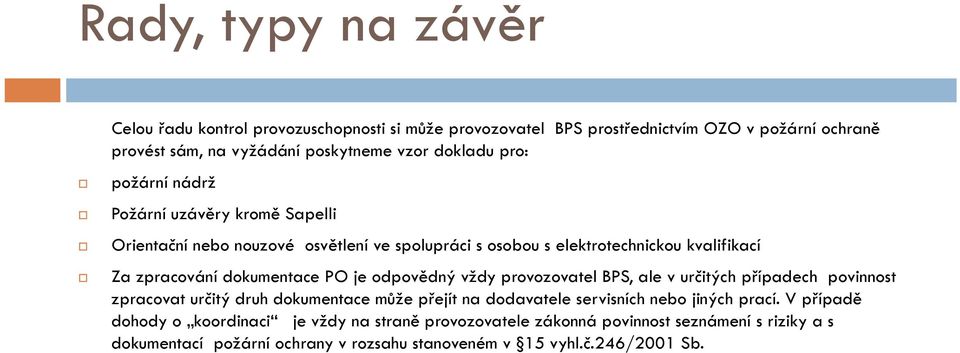 dokumentace PO je odpovědný vždy provozovatel BPS, ale v určitých případech povinnost zpracovat určitý druh dokumentace může přejít na dodavatele servisních nebo jiných