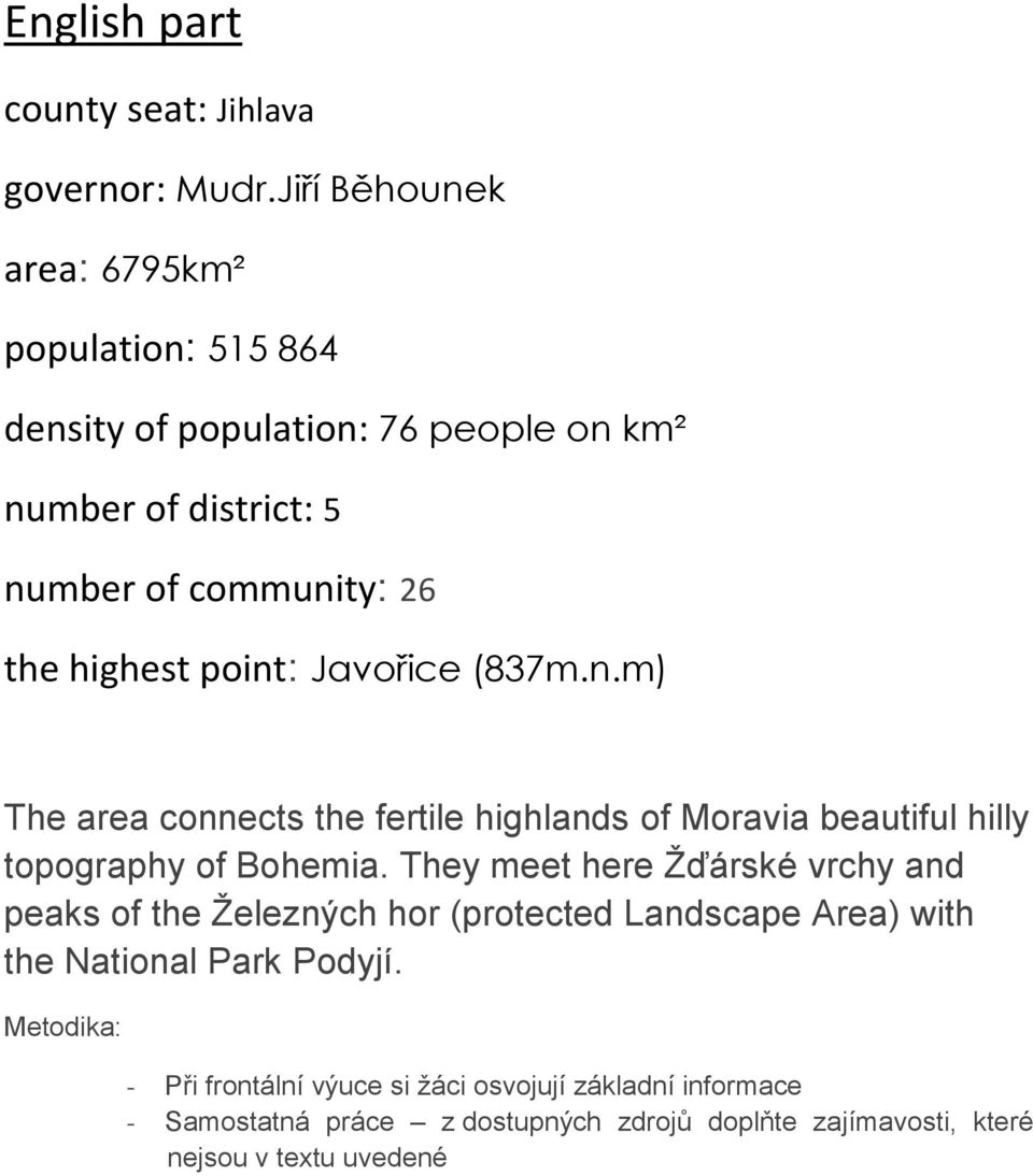 point: Javořice (837m.n.m) The area connects the fertile highlands of Moravia beautiful hilly topography of Bohemia.