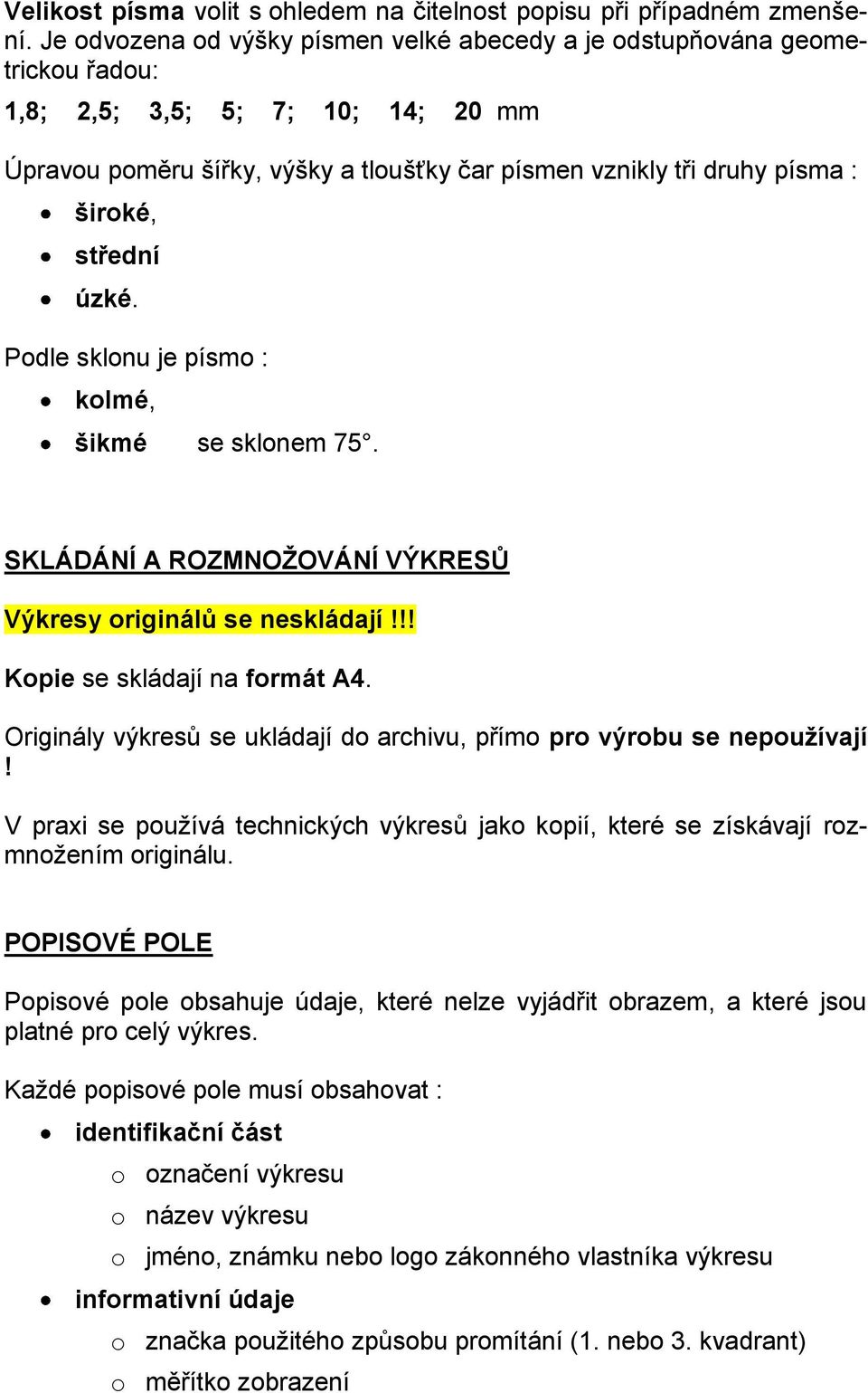 střední úzké. Podle sklonu je písmo : kolmé, šikmé se sklonem 75. SKLÁDÁNÍ A ROZMNOŽOVÁNÍ VÝKRESŮ Výkresy originálů se neskládají!!! Kopie se skládají na formát A4.