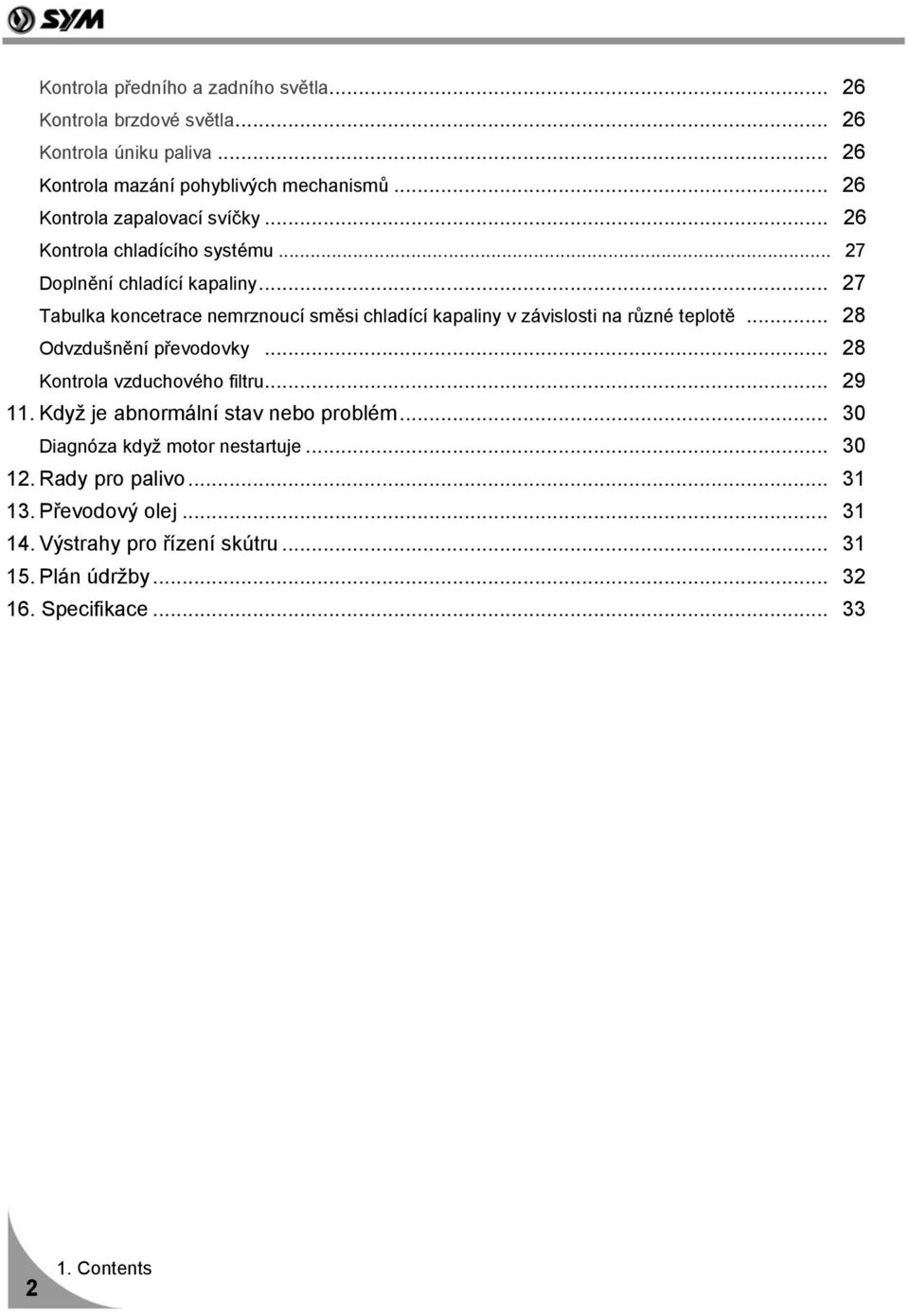 .. 27 Tabulka koncetrace nemrznoucí směsi chladící kapaliny v závislosti na různé teplotě... 28 Odvzdušnění převodovky... 28 Kontrola vzduchového filtru.