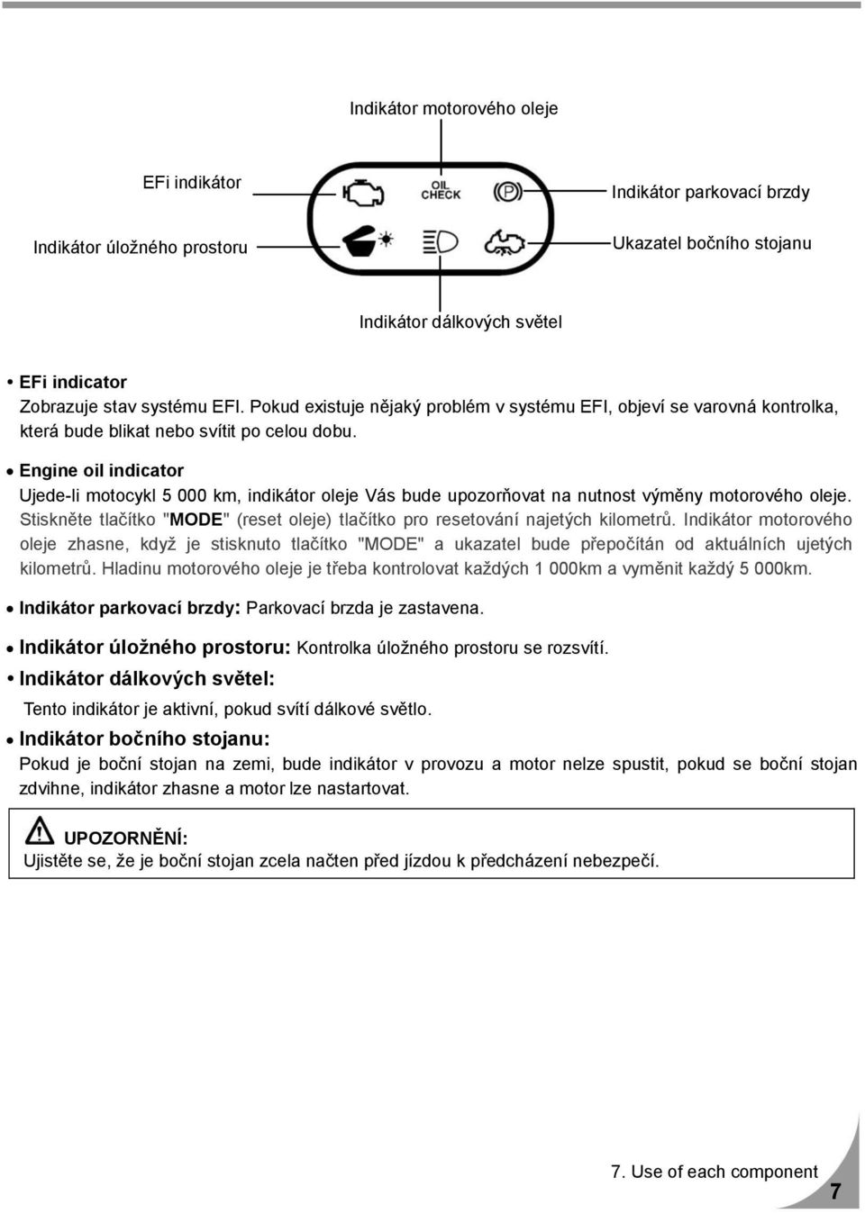 Engine oil indicator Ujede-li motocykl 5 000 km, indikátor oleje Vás bude upozorňovat na nutnost výměny motorového oleje.