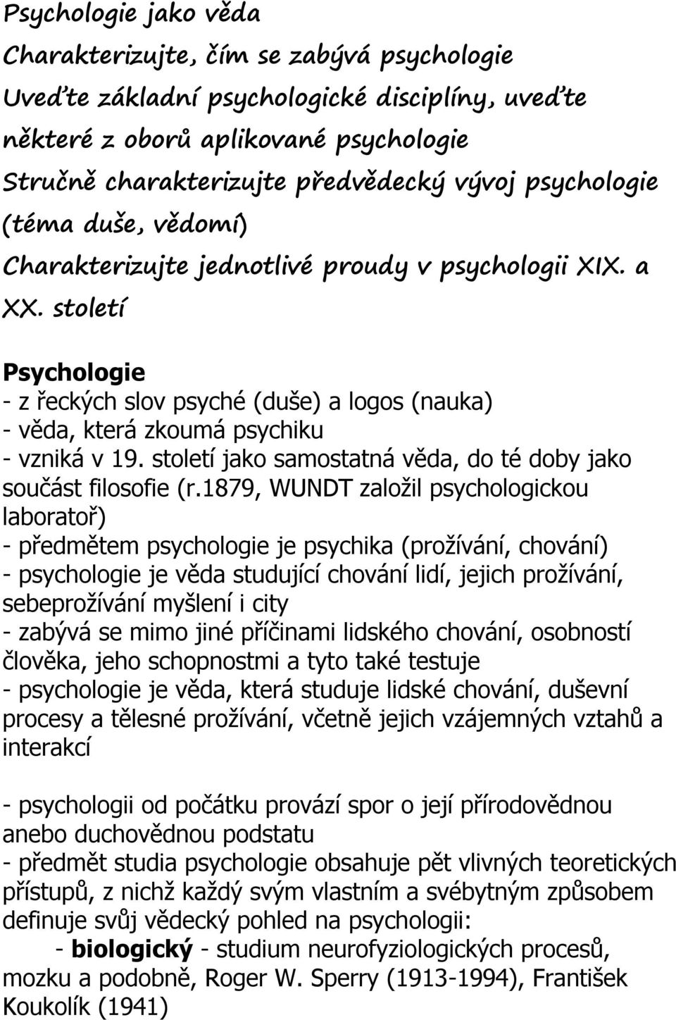 století Psychologie - z řeckých slov psyché (duše) a logos (nauka) - věda, která zkoumá psychiku - vzniká v 19. století jako samostatná věda, do té doby jako součást filosofie (r.