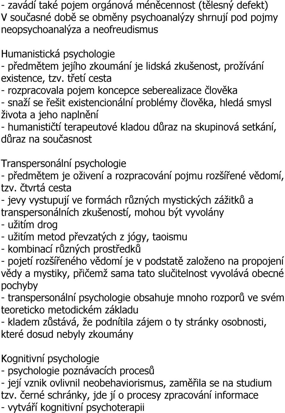 třetí cesta - rozpracovala pojem koncepce seberealizace člověka - snaží se řešit existencionální problémy člověka, hledá smysl života a jeho naplnění - humanističtí terapeutové kladou důraz na