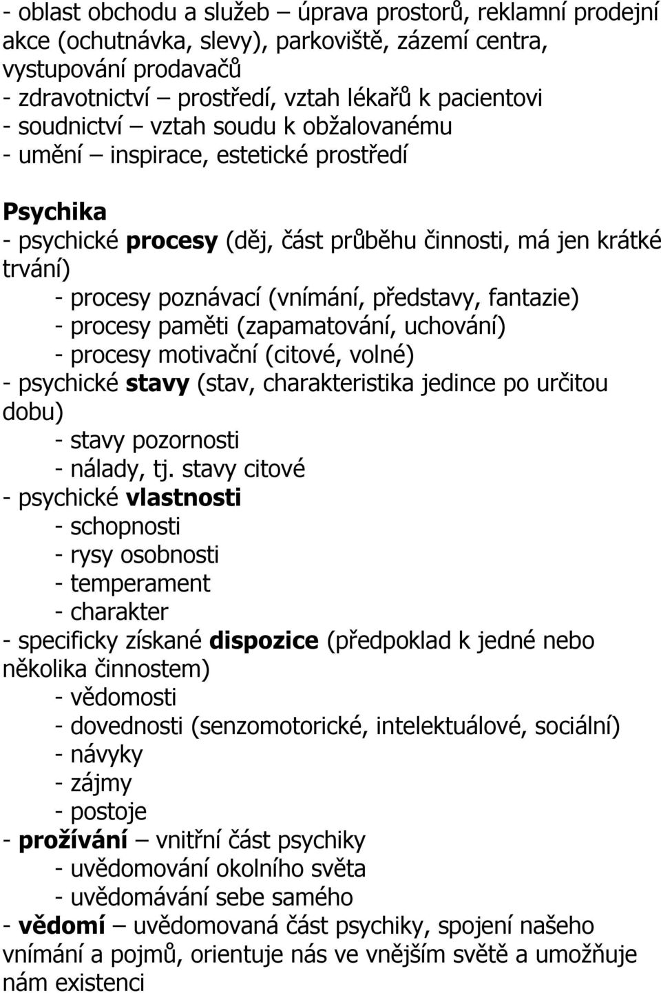 fantazie) - procesy paměti (zapamatování, uchování) - procesy motivační (citové, volné) - psychické stavy (stav, charakteristika jedince po určitou dobu) - stavy pozornosti - nálady, tj.