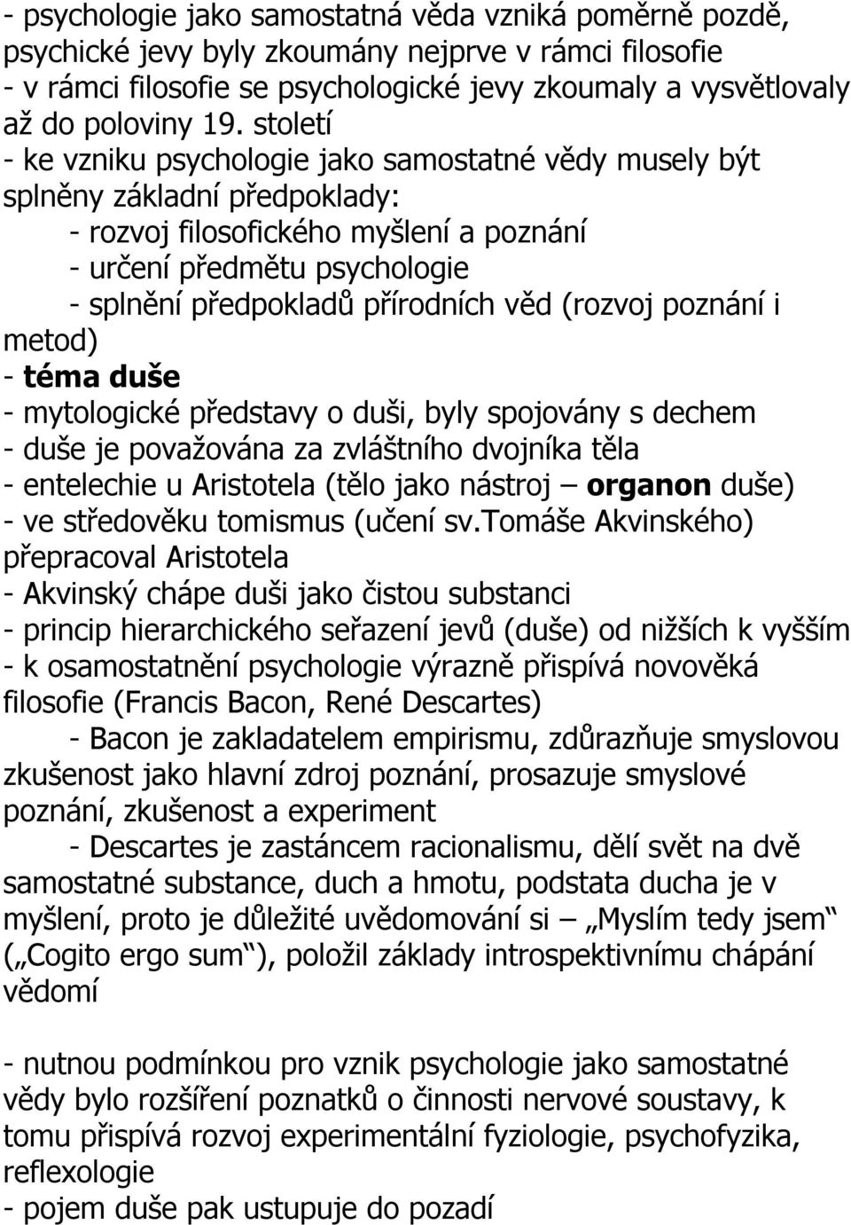 věd (rozvoj poznání i metod) - téma duše - mytologické představy o duši, byly spojovány s dechem - duše je považována za zvláštního dvojníka těla - entelechie u Aristotela (tělo jako nástroj organon