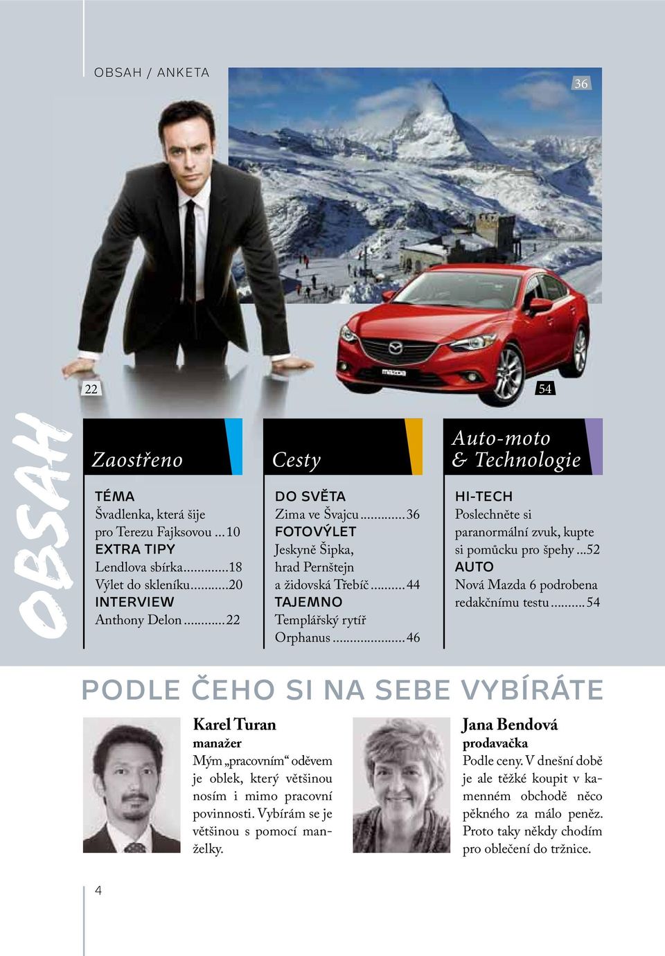 ..52 AUTO Nová Mazda 6 podrobena redakčnímu testu...54 PODLE ČEHO SI NA SEBE VYBÍRÁTE Karel Turan manažer Mým pracovním oděvem je oblek, který většinou nosím i mimo pracovní povinnosti.