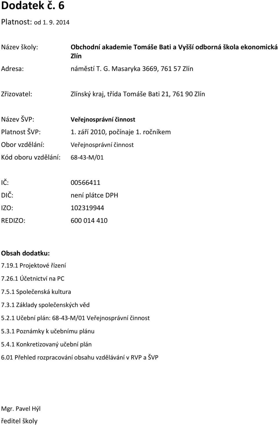 září 2010, počínaje 1. ročníkem Veřejnosprávní činnost 68-43-M/01 IČ: 00566411 DIČ: není plátce DPH IZO: 102319944 REDIZO: 600 014 410 Obsah dodatku: 7.19.1 Projektové řízení 7.26.