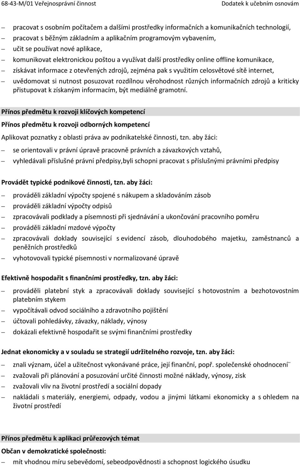 rozdílnou věrohodnost různých informačních zdrojů a kriticky přistupovat k získaným informacím, být mediálně gramotní.