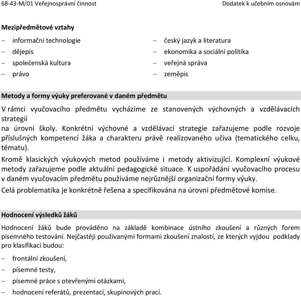 Konkrétní výchovné a vzdělávací strategie zařazujeme podle rozvoje příslušných kompetencí žáka a charakteru právě realizovaného učiva (tematického celku, tématu).