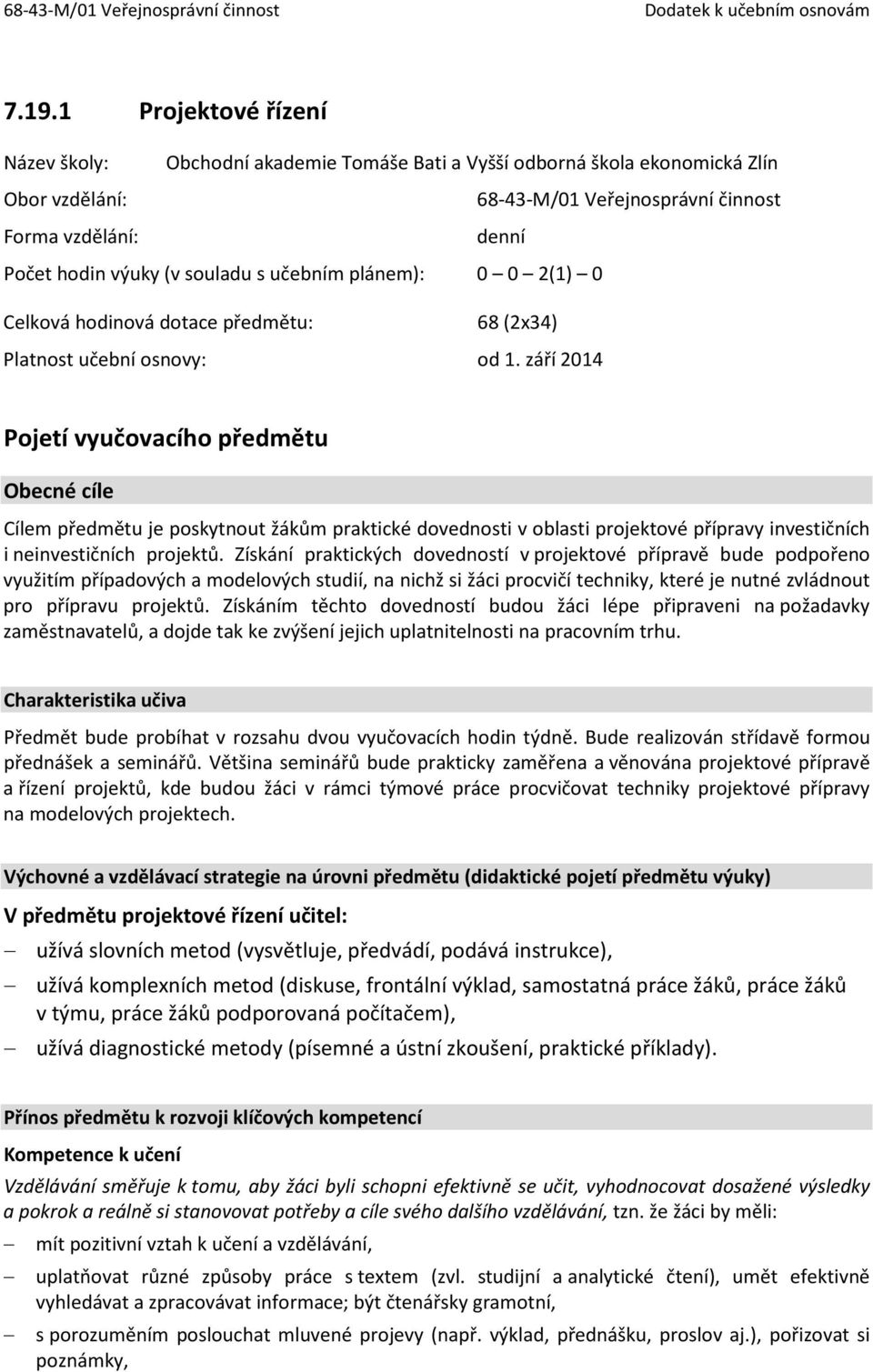 září 2014 Pojetí vyučovacího předmětu Obecné cíle Cílem předmětu je poskytnout žákům praktické dovednosti v oblasti projektové přípravy investičních i neinvestičních projektů.