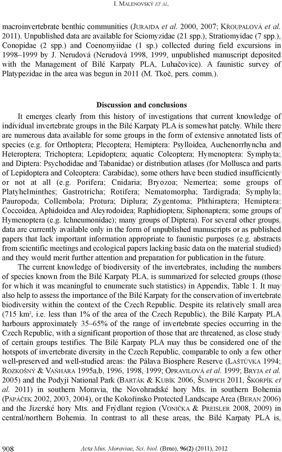 Nerudová (Nerudová 1998, 1999, unpublished manuscript deposited with the Management of Bílé Karpaty PLA, Luhaèovice). A faunistic survey of Platypezidae in the area was begun in 2011 (M. Tkoè, pers.
