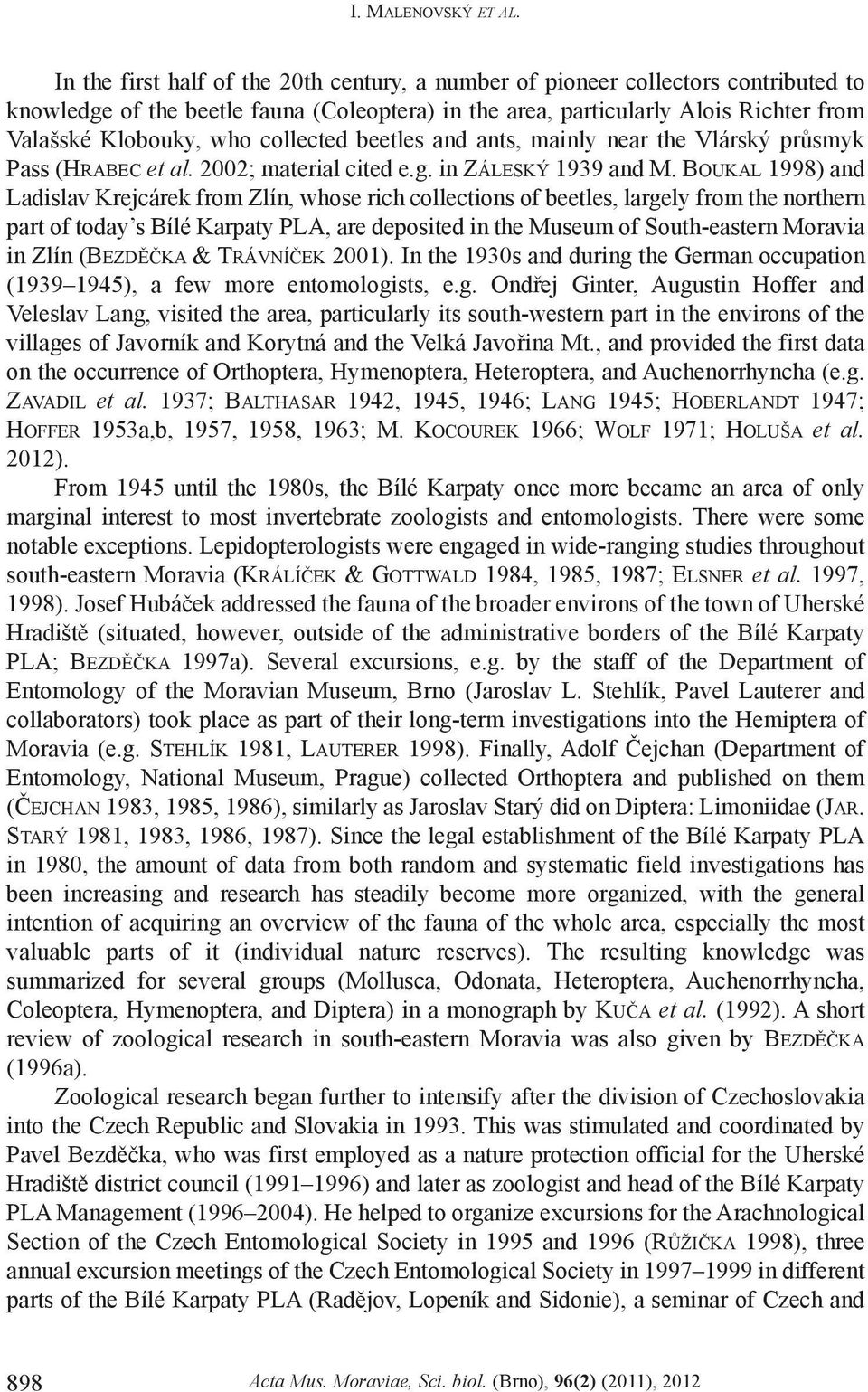 collected beetles and ants, mainly near the Vlárský prùsmyk Pass (HRABEC et al. 2002; material cited e.g. in ZÁLESKÝ 1939 and M.