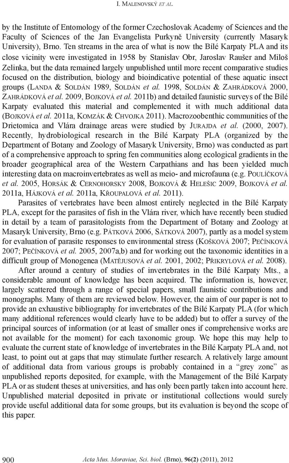 Ten streams in the area of what is now the Bílé Karpaty PLA and its close vicinity were investigated in 1958 by Stanislav Obr, Jaroslav Raušer and Miloš Zelinka, but the data remained largely
