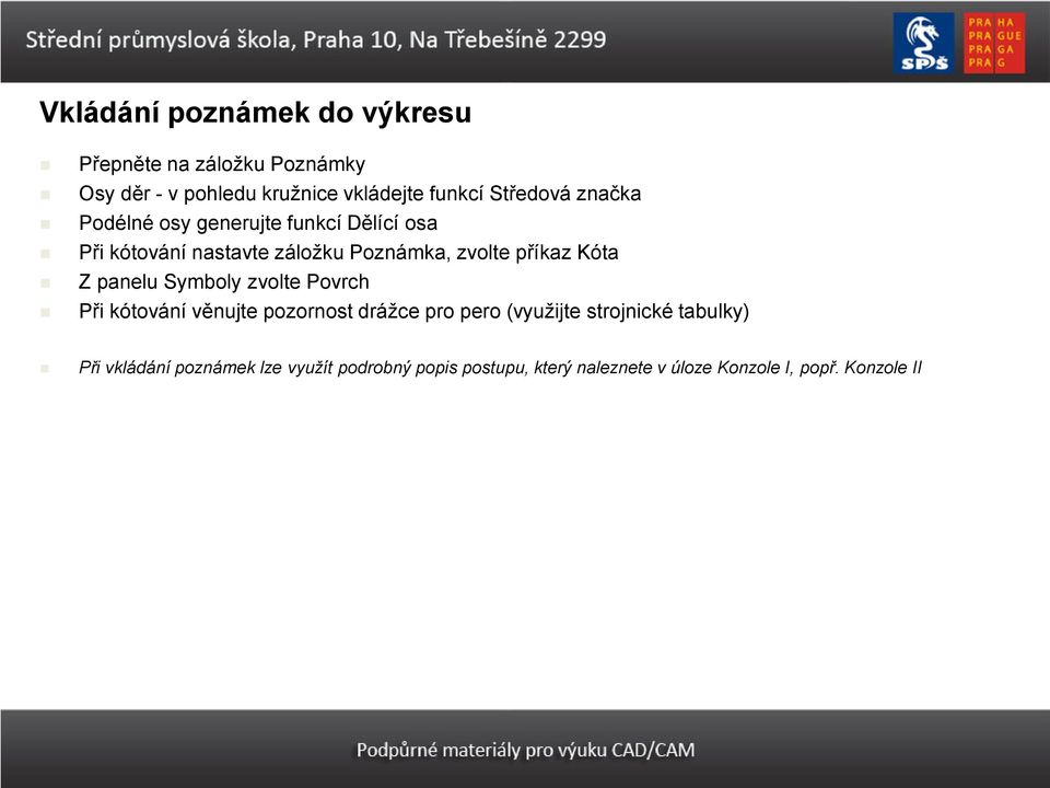 příkaz Kóta Z panelu Symboly zvolte Povrch Při kótování věnujte pozornost drážce pro pero (využijte