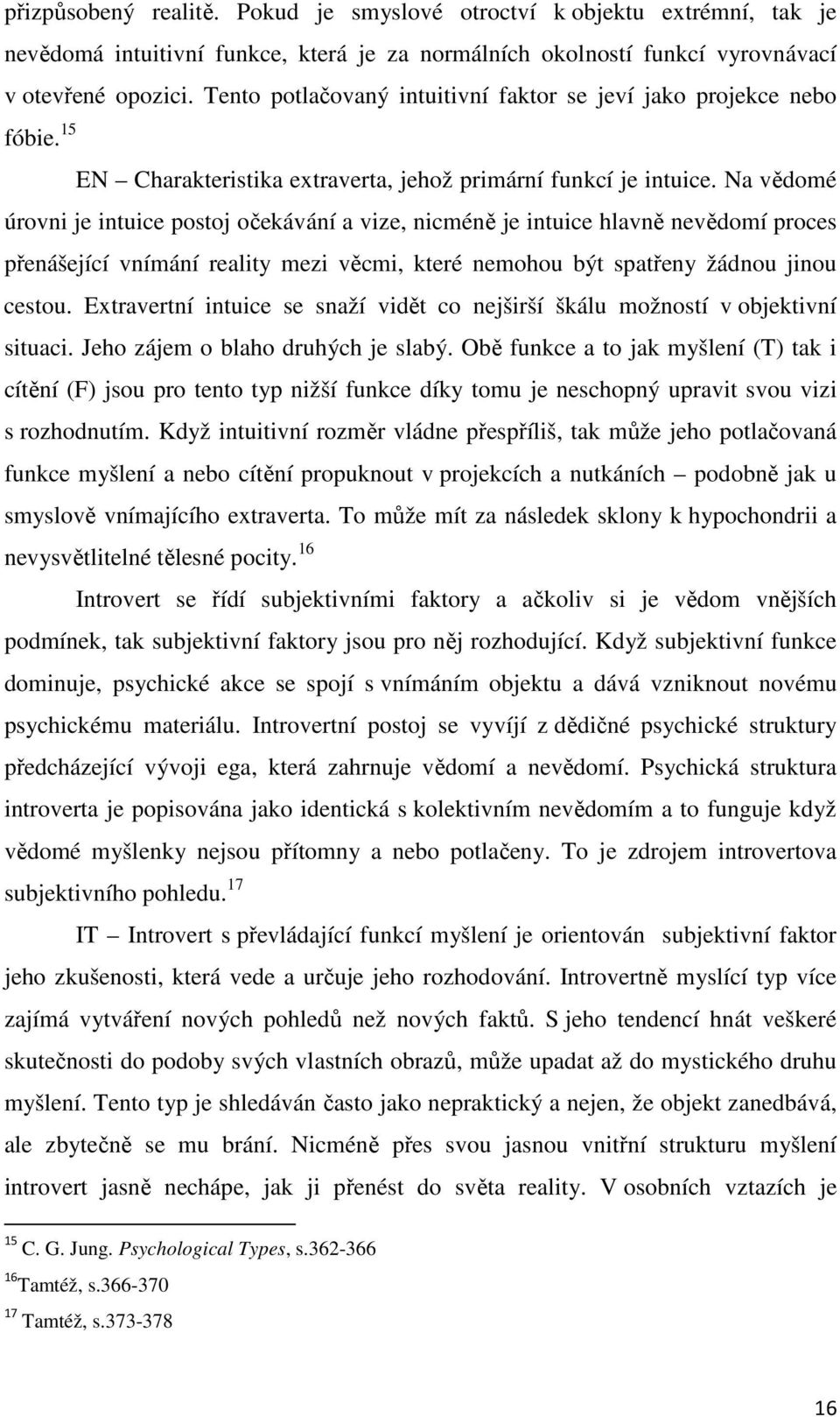 Tento potlačovaný intuitivní faktor se jeví jako projekce nebo úrovni je intuice postoj očekávání a vize, nicméně je intuice hlavně nevědomí proces přenášející vnímání reality mezi věcmi, které