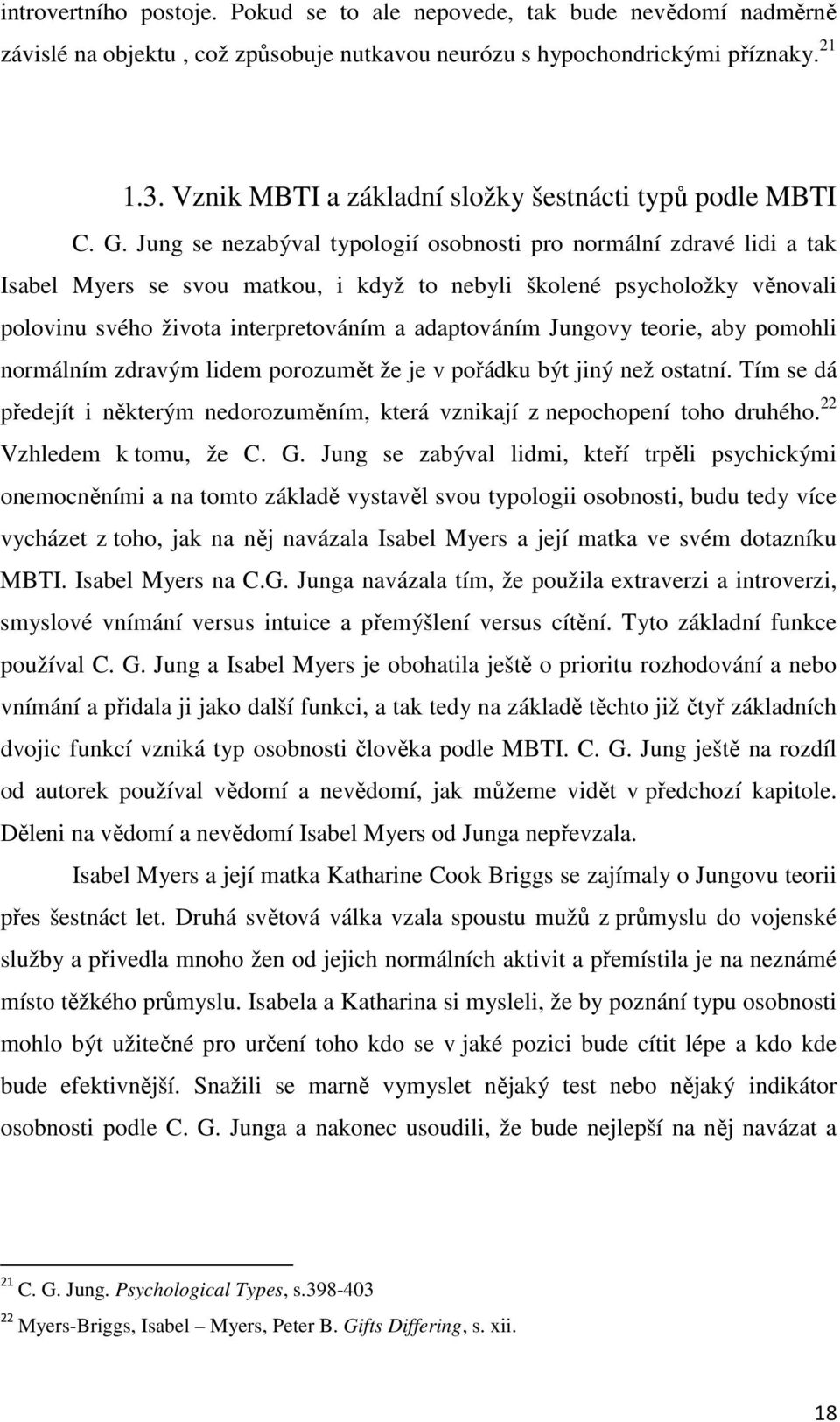 Jung se nezabýval typologií osobnosti pro normální zdravé lidi a tak Isabel Myers se svou matkou, i když to nebyli školené psycholožky věnovali polovinu svého života interpretováním a adaptováním