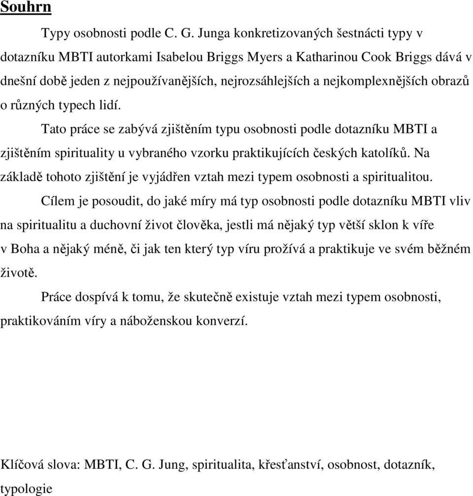 obrazů o různých typech lidí. Tato práce se zabývá zjištěním typu osobnosti podle dotazníku MBTI a zjištěním spirituality u vybraného vzorku praktikujících českých katolíků.