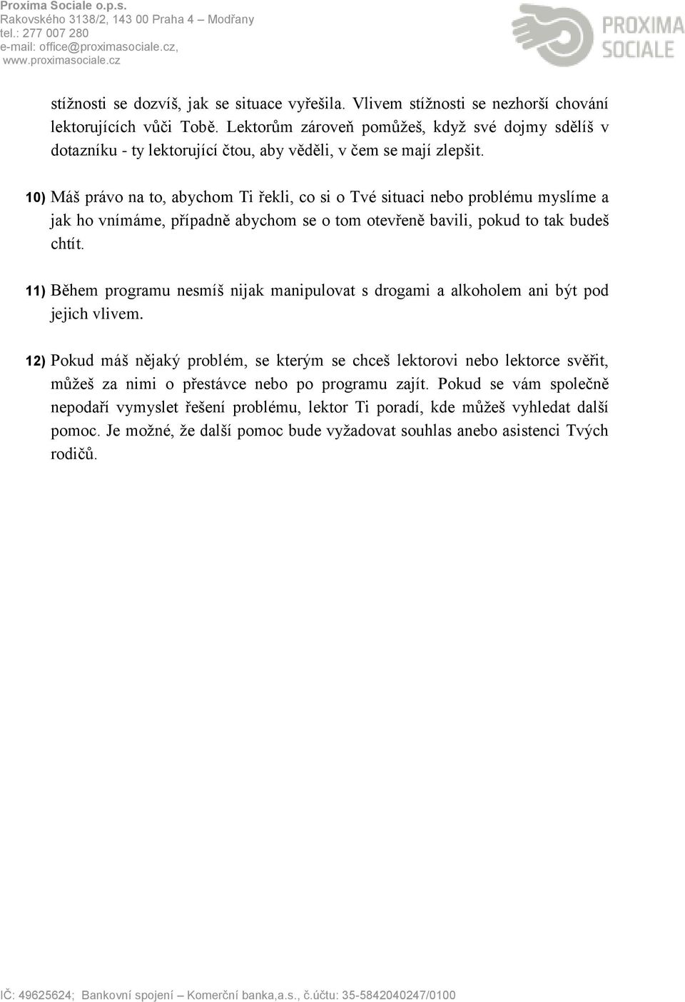 10) Máš právo na to, abychom Ti řekli, co si o Tvé situaci nebo problému myslíme a jak ho vnímáme, případně abychom se o tom otevřeně bavili, pokud to tak budeš chtít.