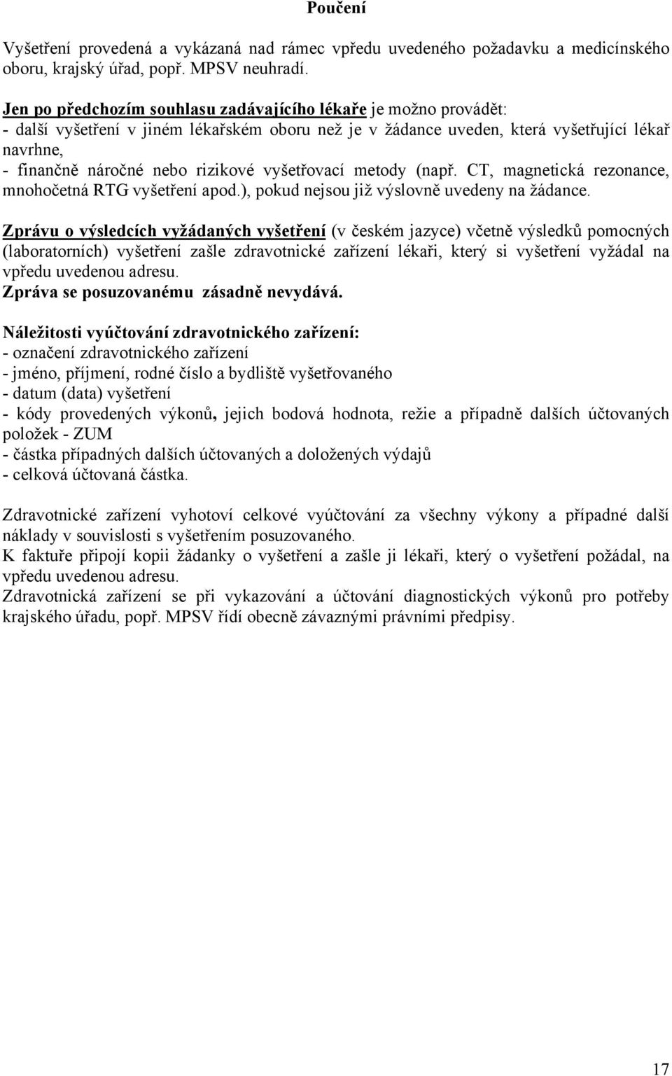 vyšetřovací metody (např. CT, magnetická rezonance, mnohočetná RTG vyšetření apod.), pokud nejsou již výslovně uvedeny na žádance.