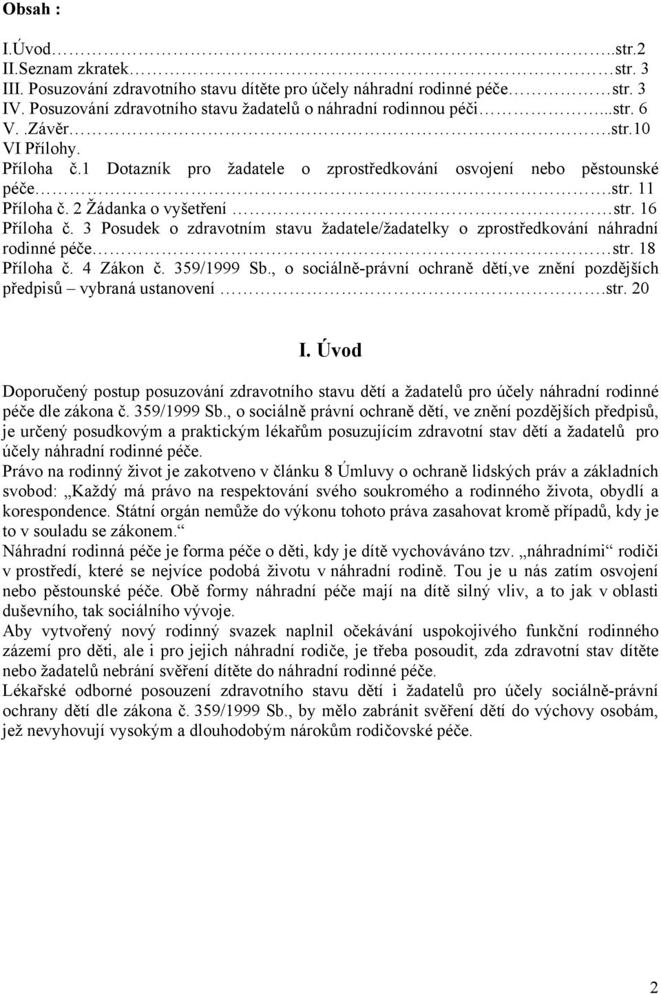 3 Posudek o zdravotním stavu žadatele/žadatelky o zprostředkování náhradní rodinné péče str. 18 Příloha č. 4 Zákon č. 359/1999 Sb.