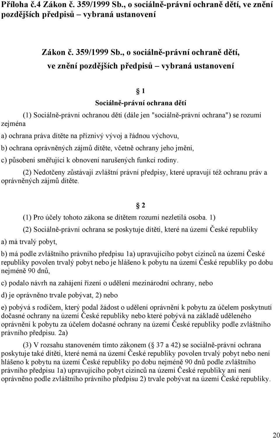 , o sociálně-právní ochraně dětí, ve znění pozdějších předpisů vybraná ustanovení 1 Sociálně-právní ochrana dětí (1) Sociálně-právní ochranou dětí (dále jen "sociálně-právní ochrana") se rozumí