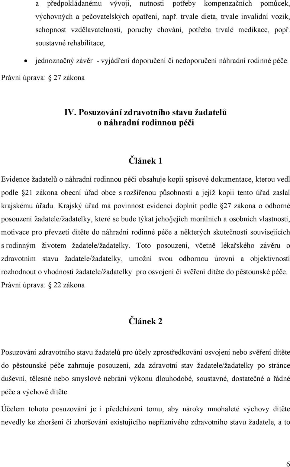 soustavné rehabilitace, jednoznačný závěr - vyjádření doporučení či nedoporučení náhradní rodinné péče. Právní úprava: 27 zákona IV.