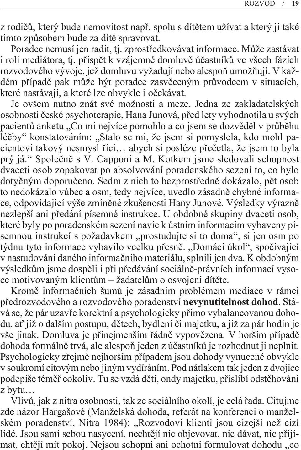 V každém pøípadì pak mùže být poradce zasvìceným prùvodcem v situacích, které nastávají, a které lze obvykle i oèekávat. Je ovšem nutno znát své možnosti a meze.