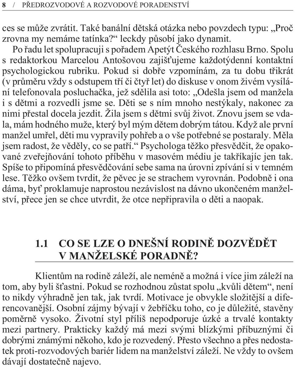 Pokud si dobøe vzpomínám, za tu dobu tøikrát (v prùmìru vždy s odstupem tøí èi ètyø let) do diskuse v onom živém vysílání telefonovala posluchaèka, jež sdìlila asi toto: Odešla jsem od manžela i s