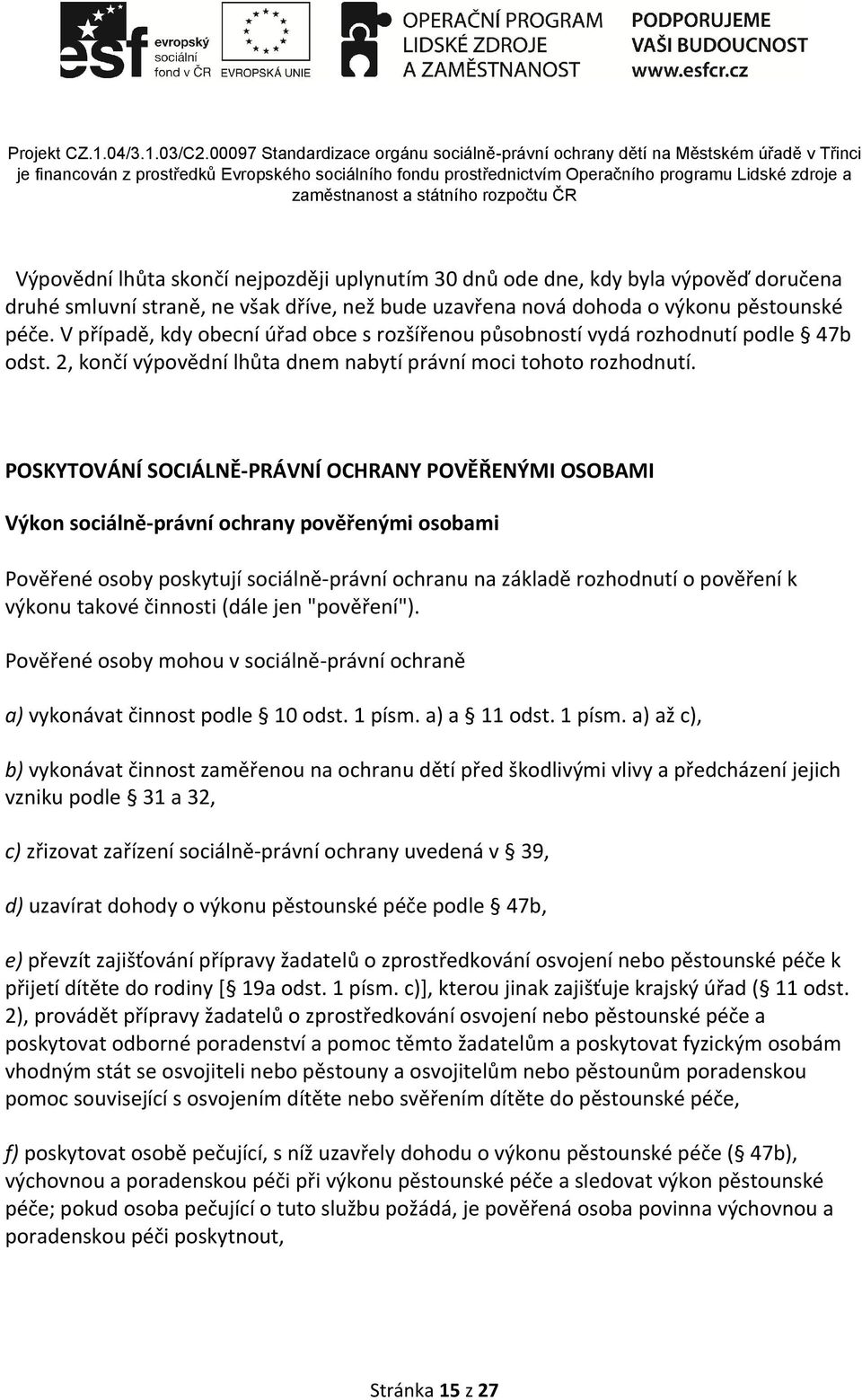 POSKYTOVÁNÍ SOCIÁLNĚ-PRÁVNÍ OCHRANY POVĚŘENÝMI OSOBAMI Výkon sociálně-právní ochrany pověřenými osobami Pověřené osoby poskytují sociálně-právní ochranu na základě rozhodnutí o pověření k výkonu