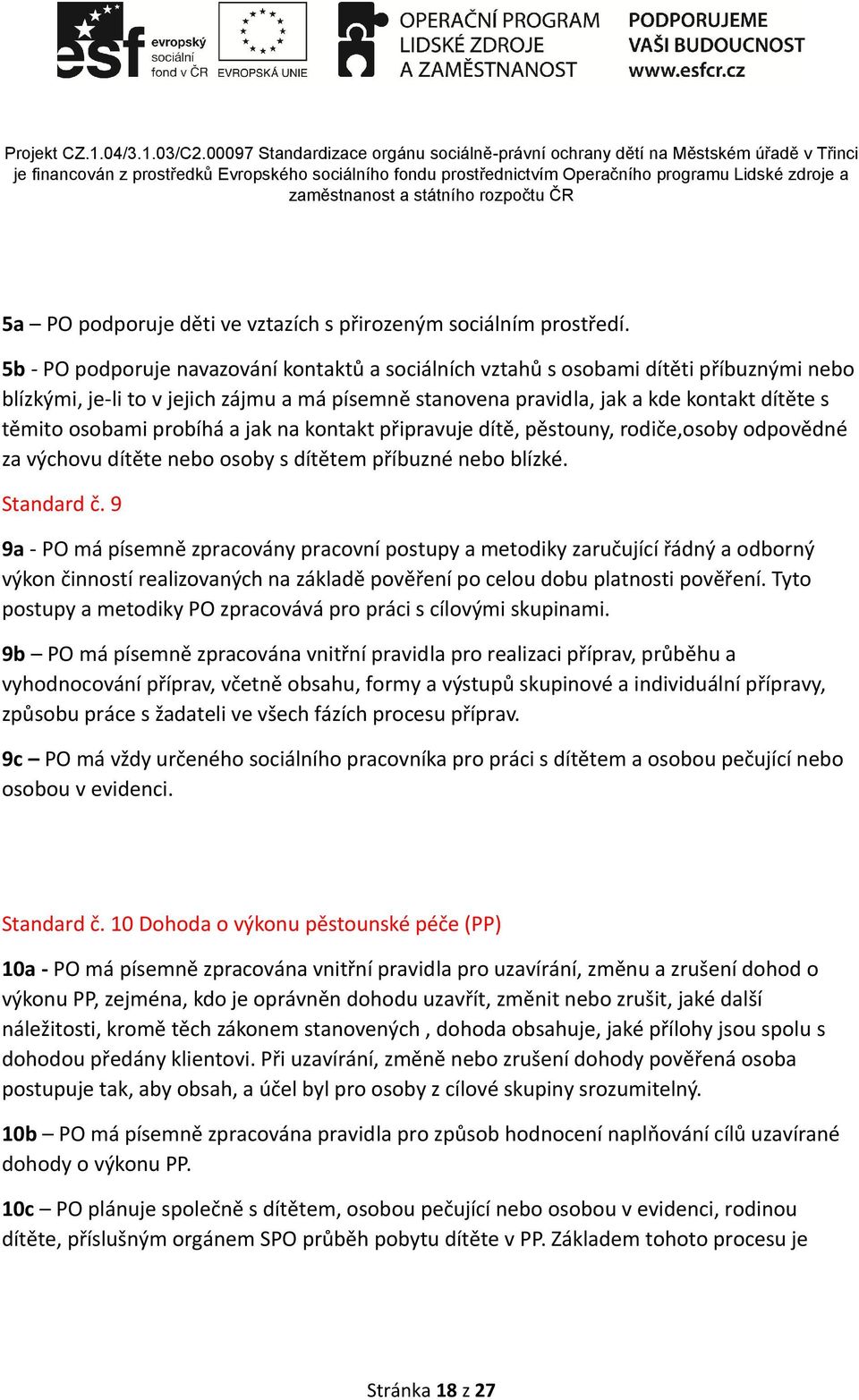 probíhá a jak na kontakt připravuje dítě, pěstouny, rodiče,osoby odpovědné za výchovu dítěte nebo osoby s dítětem příbuzné nebo blízké. Standard č.