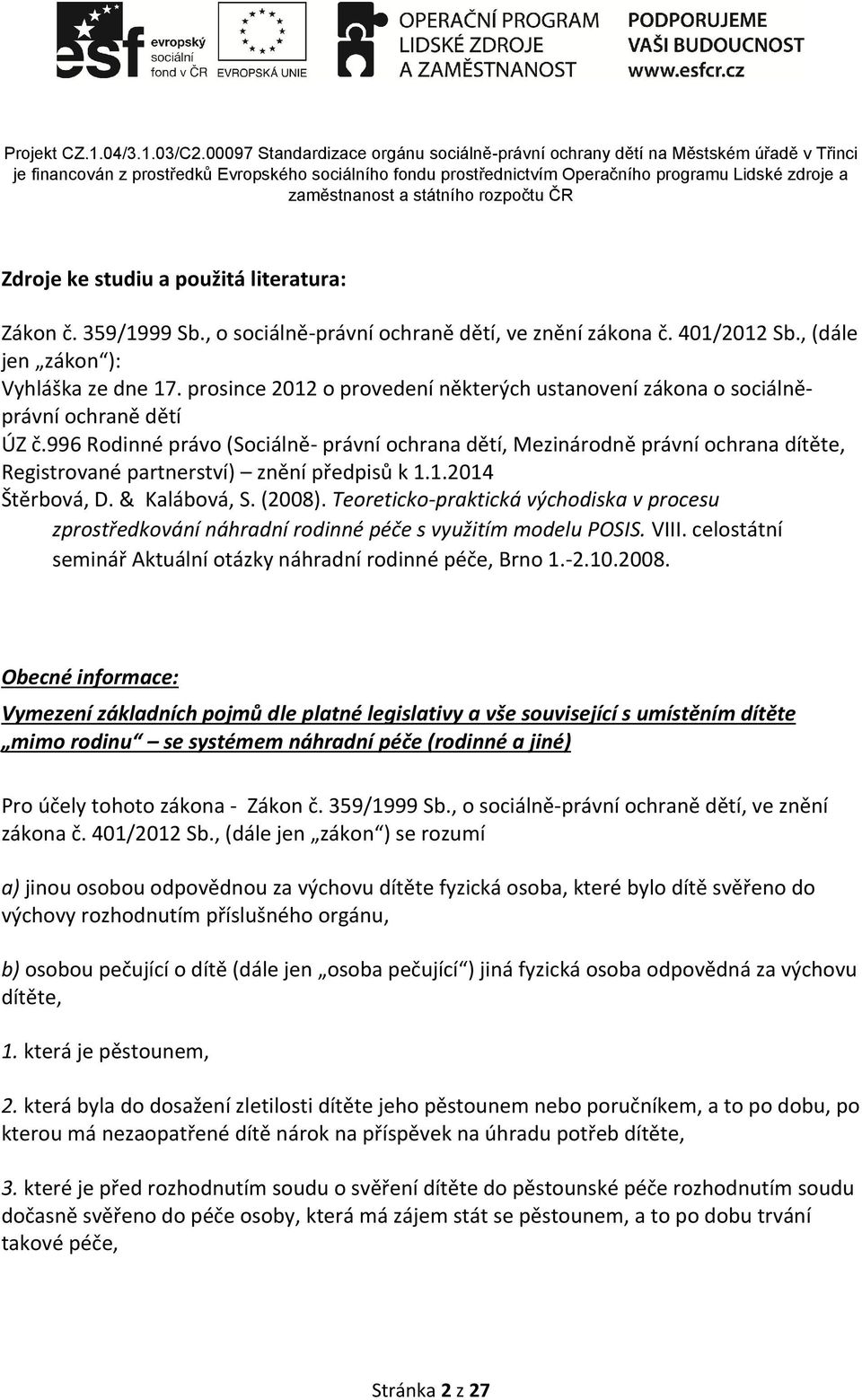 996 Rodinné právo (Sociálně- právní ochrana dětí, Mezinárodně právní ochrana dítěte, Registrované partnerství) znění předpisů k 1.1.2014 Štěrbová, D. & Kalábová, S. (2008).