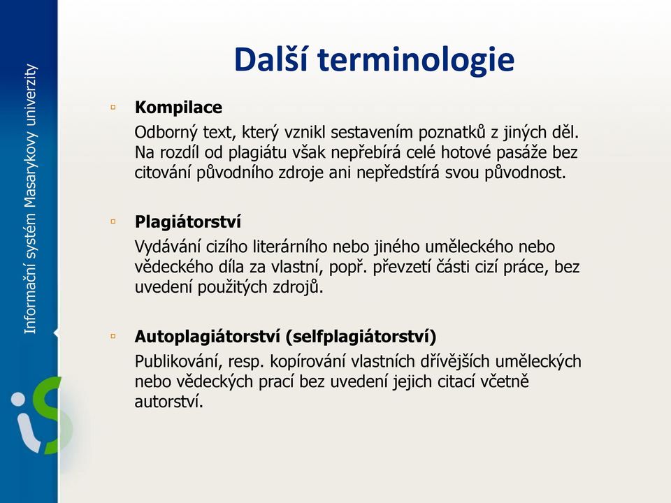 Plagiátorství Vydávání cizího literárního nebo jiného uměleckého nebo vědeckého díla za vlastní, popř.