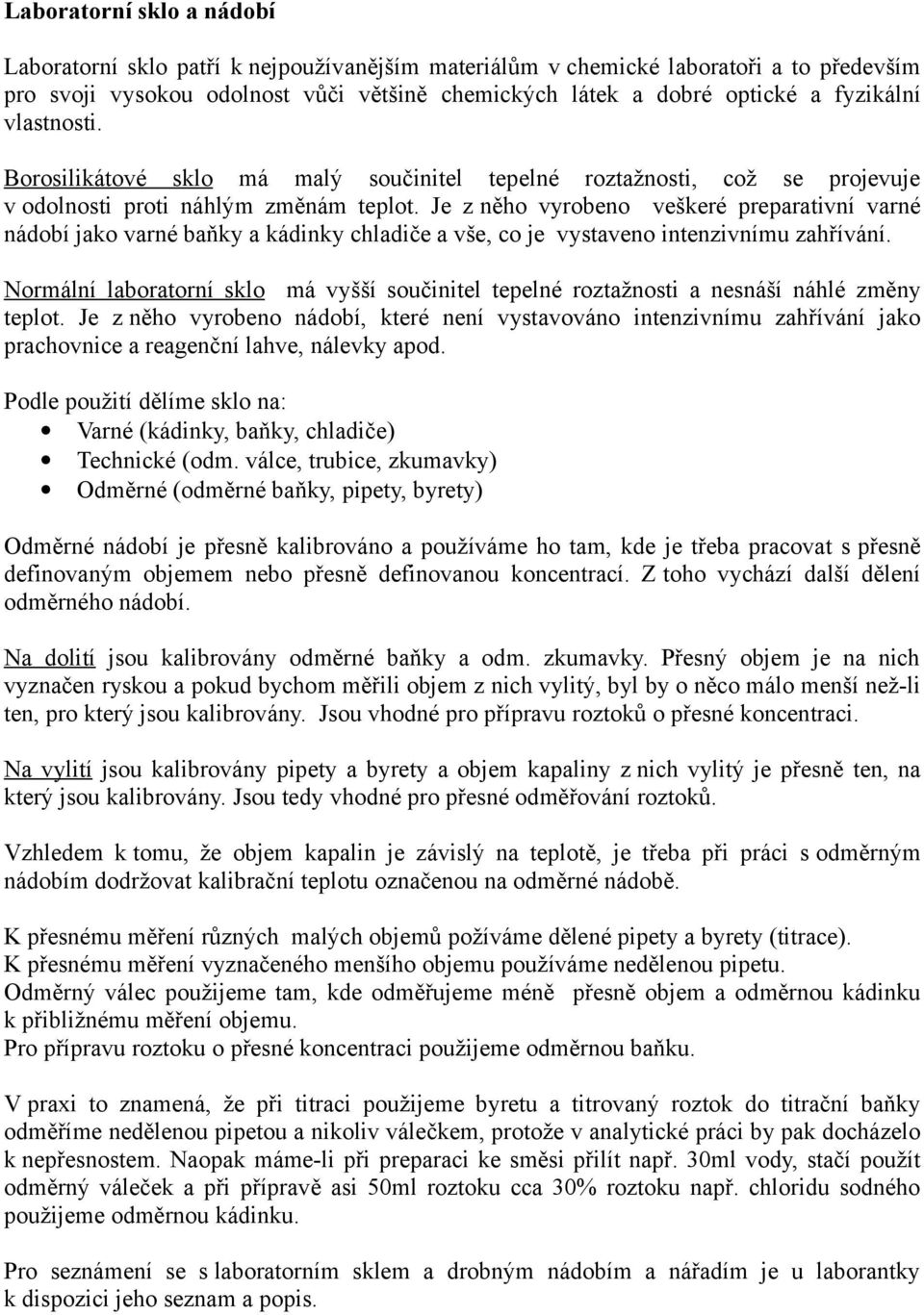 Je z něho vyrobeno veškeré preparativní varné nádobí jako varné baňky a kádinky chladiče a vše, co je vystaveno intenzivnímu zahřívání.