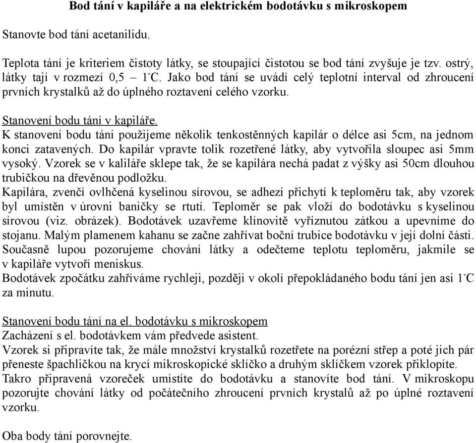 K stanovení bodu tání použijeme několik tenkostěnných kapilár o délce asi 5cm, na jednom konci zatavených. Do kapilár vpravte tolik rozetřené látky, aby vytvořila sloupec asi 5mm vysoký.