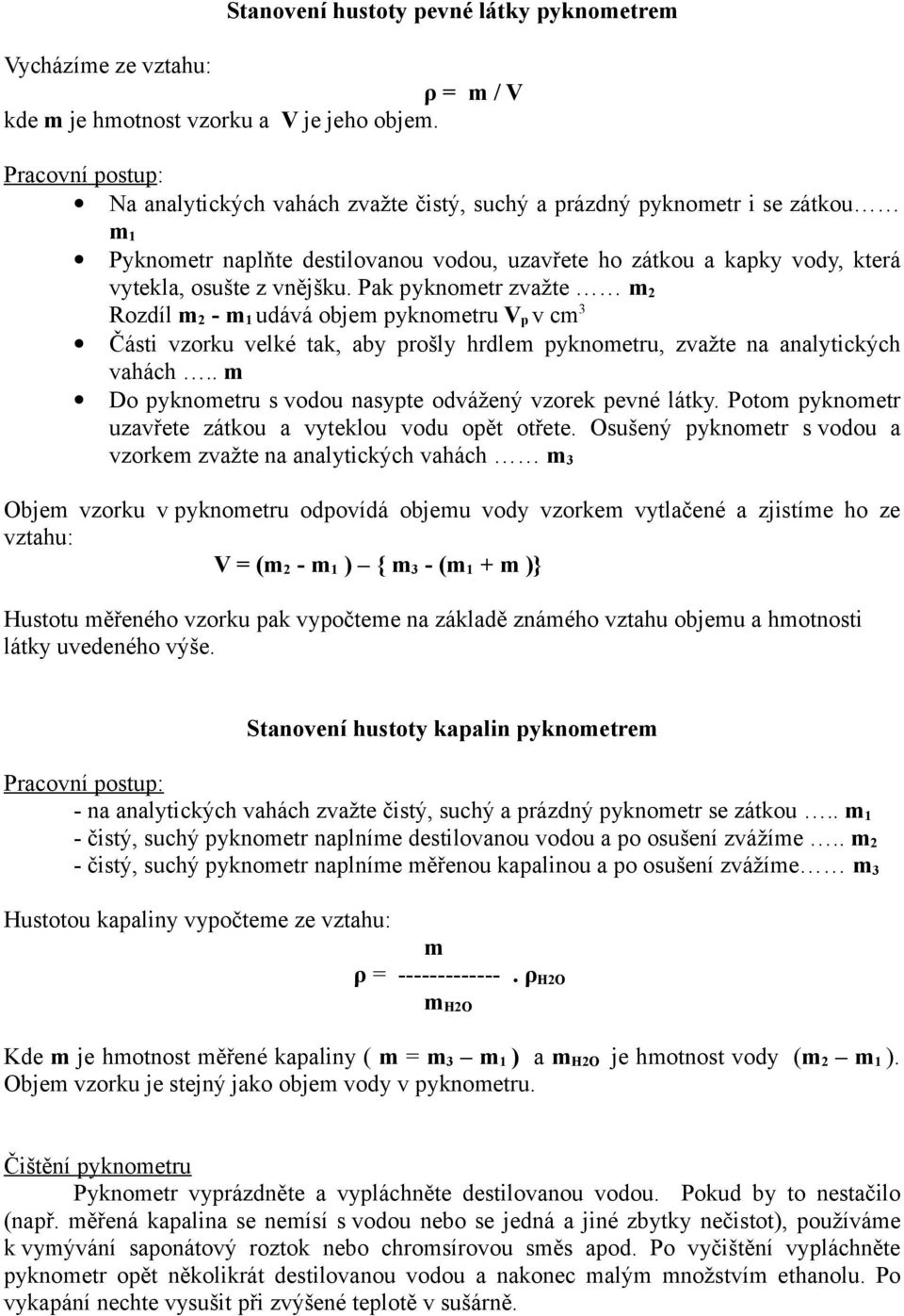 Pak pyknometr zvažte m 2 Rozdíl m 2 - m 1 udává objem pyknometru V p v cm 3 Části vzorku velké tak, aby prošly hrdlem pyknometru, zvažte na analytických vahách.