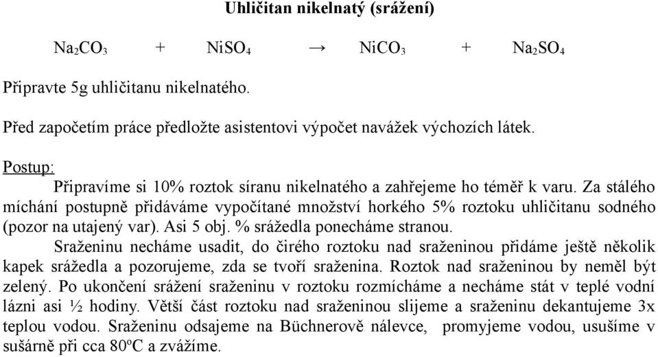 Asi 5 obj. % srážedla ponecháme stranou. Sraženinu necháme usadit, do čirého roztoku nad sraženinou přidáme ještě několik kapek srážedla a pozorujeme, zda se tvoří sraženina.