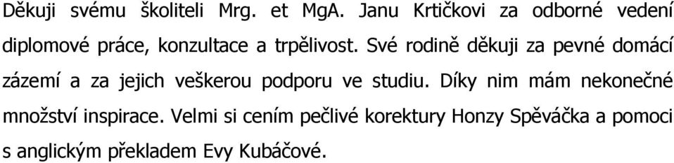 Své rodině děkuji za pevné domácí zázemí a za jejich veškerou podporu ve studiu.