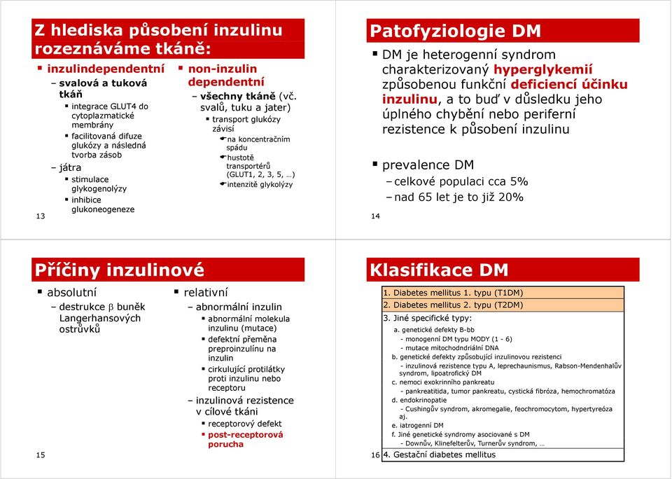 č svalů, tuku a jater) transport glukózy závisí na koncentračním spádu hustotě transportérů (GLUT1, 2, 3, 5, ) intenzitě glykolýzy Patofyziologie DM DM je heterogenní syndrom charakterizovaný
