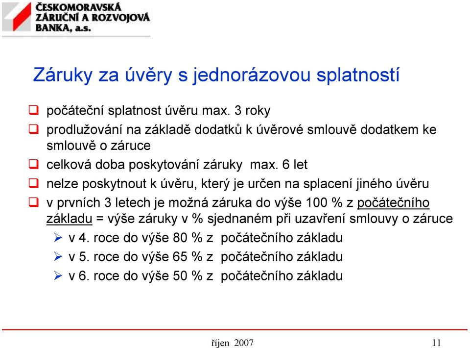 6 let nelze poskytnout k úvěru, který je určen na splacení jiného úvěru v prvních 3 letech je možná záruka do výše 100 % z počátečního