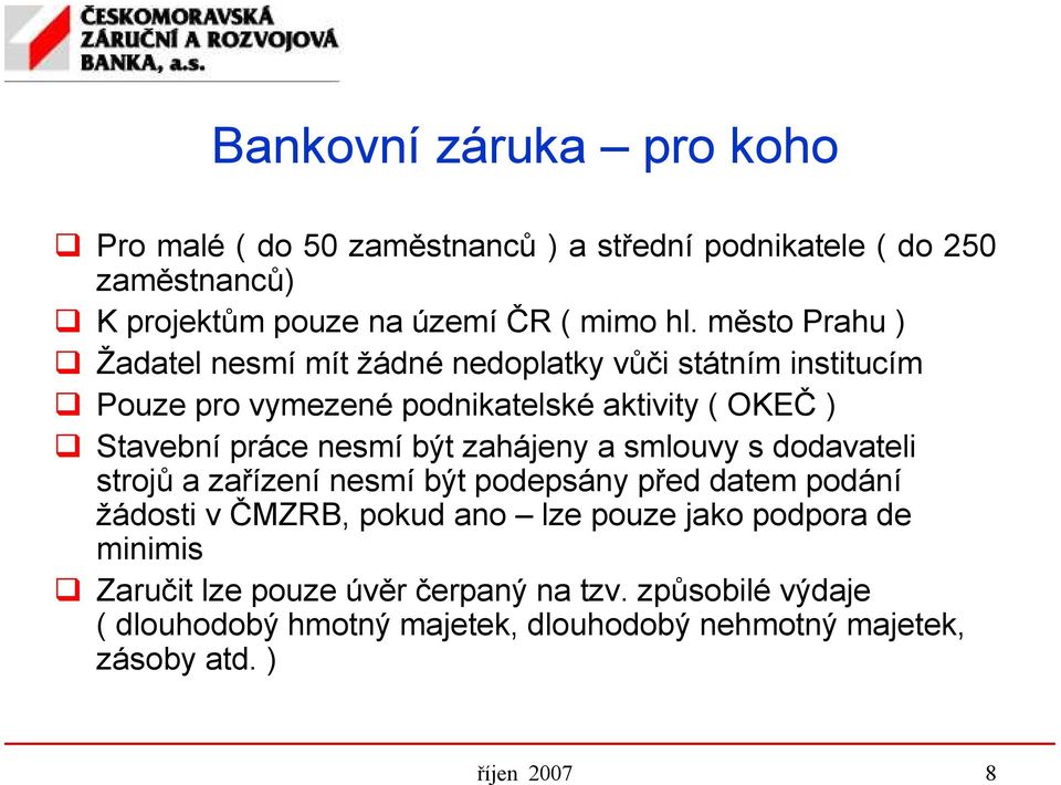 být zahájeny a smlouvy s dodavateli strojů a zařízení nesmí být podepsány před datem podání žádosti v ČMZRB, pokud ano lze pouze jako podpora de