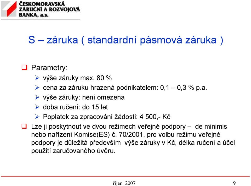 za záruku hrazená podnikatelem: 0,1 0,3 % p.a. výše záruky: není omezena doba ručení: do 15 let Poplatek za