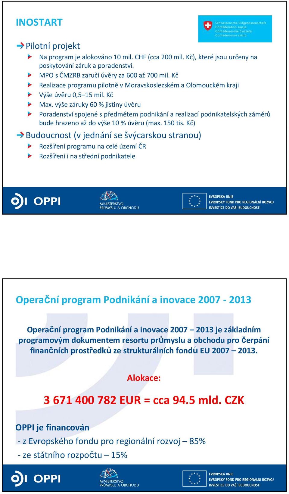 výše záruky 60 % jistiny úvěru Poradenství spojené s předmětem podnikání a realizací podnikatelských záměrů bude hrazeno aždo výše 10 % úvěru (max. 150 tis.