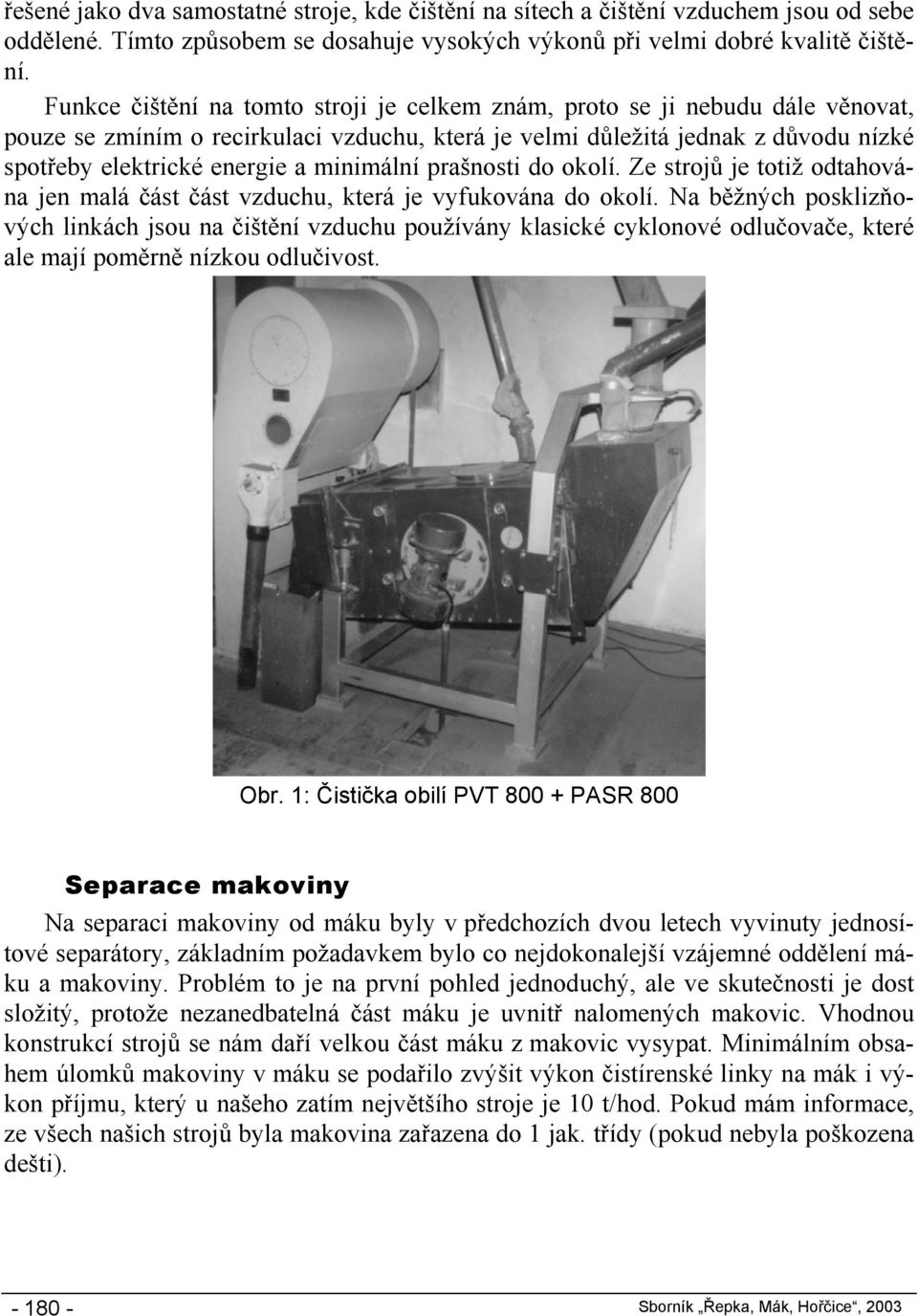 minimální prašnosti do okolí. Ze strojů je totiž odtahována jen malá část část vzduchu, která je vyfukována do okolí.