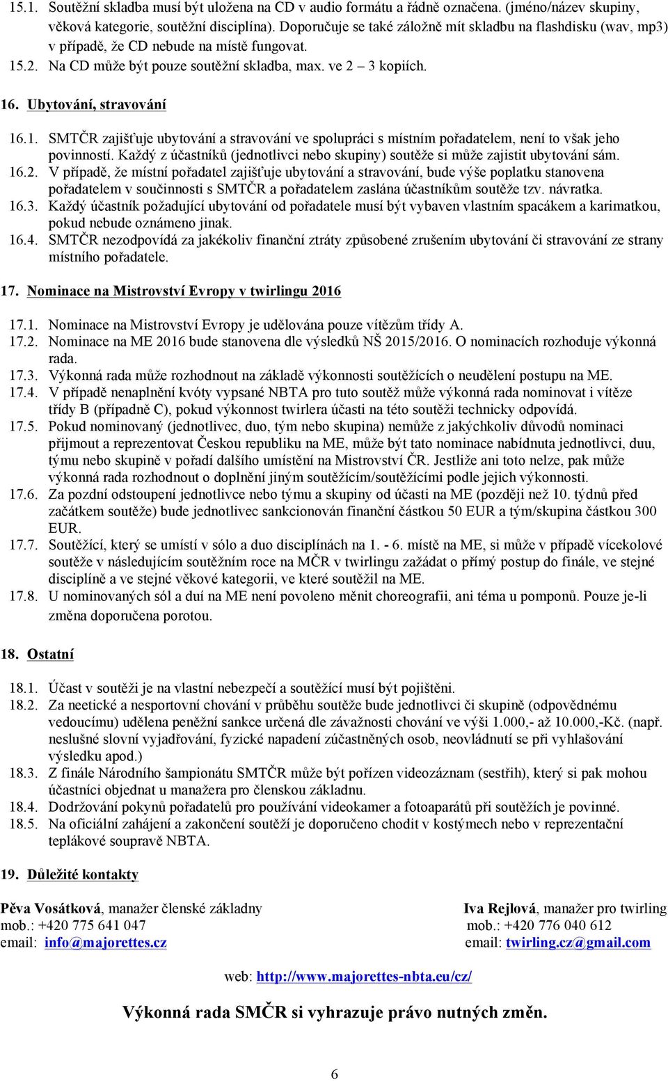 Ubytování, stravování 16.1. SMTČR zajišťuje ubytování a stravování ve spolupráci s místním pořadatelem, není to však jeho povinností.