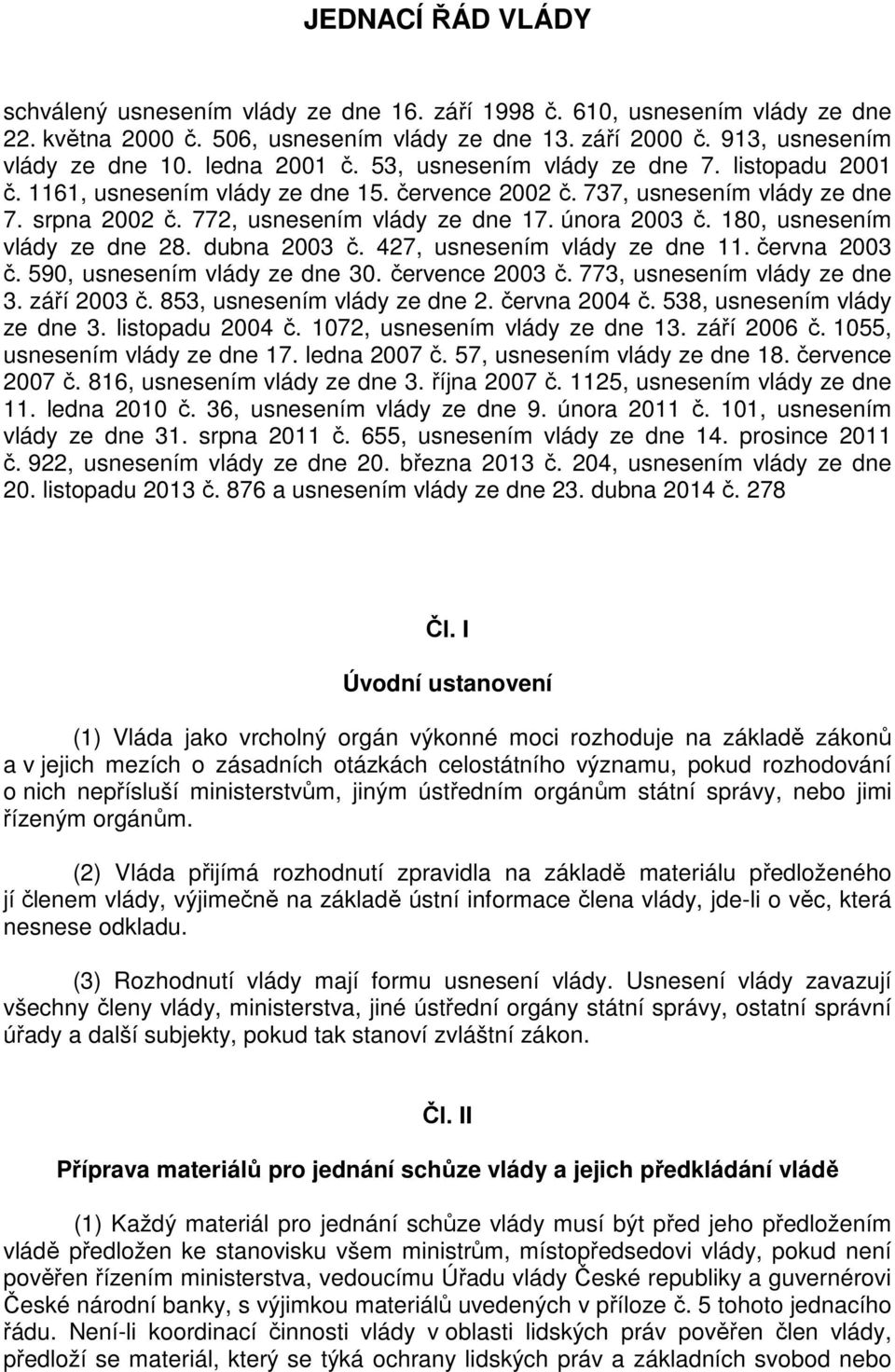 února 2003 č. 180, usnesením vlády ze dne 28. dubna 2003 č. 427, usnesením vlády ze dne 11. června 2003 č. 590, usnesením vlády ze dne 30. července 2003 č. 773, usnesením vlády ze dne 3. září 2003 č.