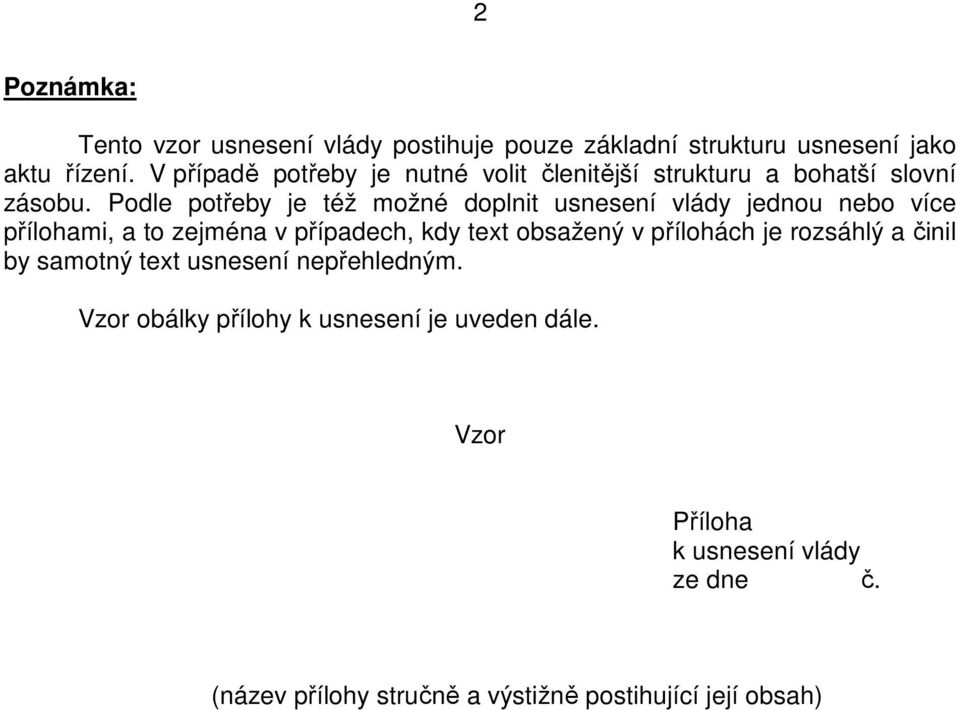 Podle potřeby je též možné doplnit usnesení vlády jednou nebo více přílohami, a to zejména v případech, kdy text obsažený v