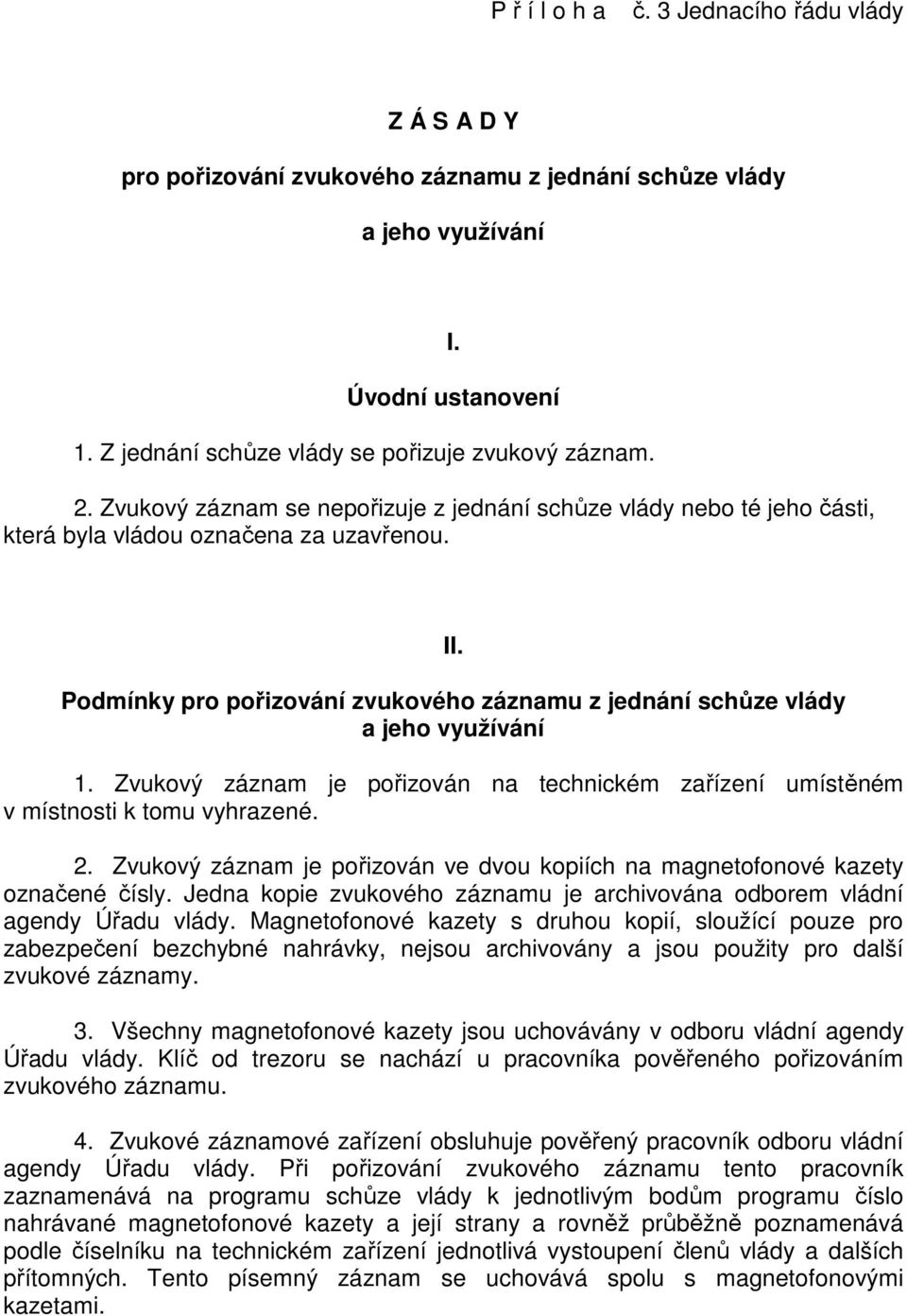 Podmínky pro pořizování zvukového záznamu z jednání schůze vlády a jeho využívání 1. Zvukový záznam je pořizován na technickém zařízení umístěném v místnosti k tomu vyhrazené. 2.