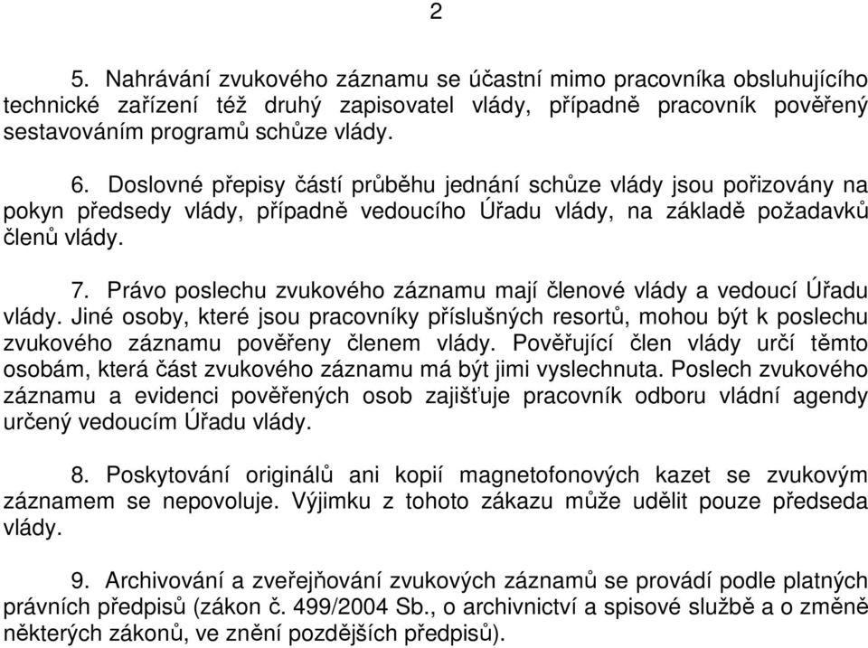 Právo poslechu zvukového záznamu mají členové vlády a vedoucí Úřadu vlády. Jiné osoby, které jsou pracovníky příslušných resortů, mohou být k poslechu zvukového záznamu pověřeny členem vlády.